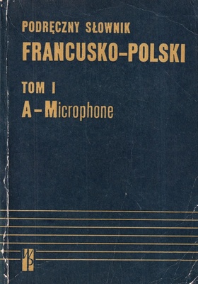 Podręczny słownik francusko-polski z suplementem = Dictionnaire pratique polonais-français avec supplément. T. 1, A - Microphone; T. 2, Microscope - Zygoma