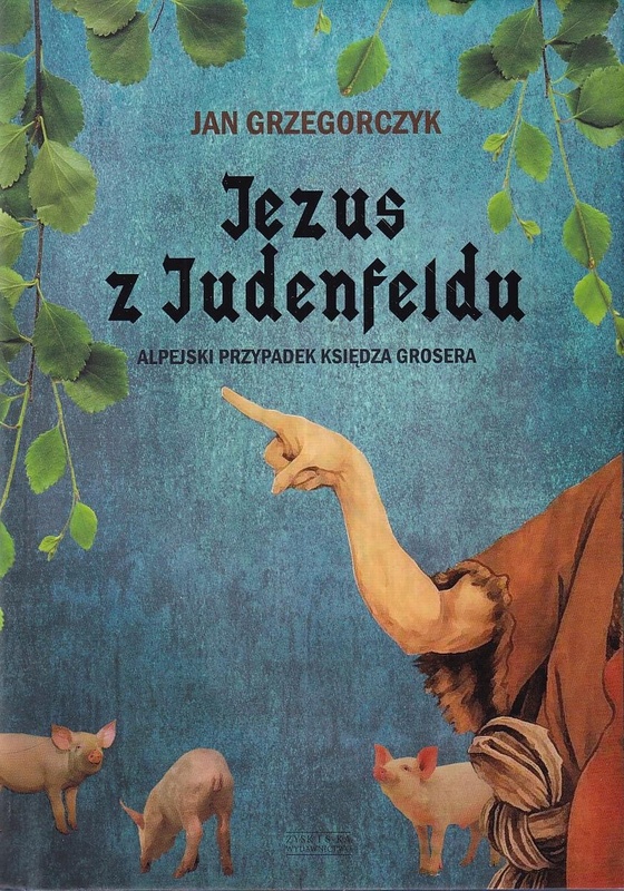 Jezus z Judenfeldu : alpejski przypadek księdza Grosera