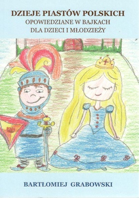 Dzieje Piastów polskich opowiedziane w bajkach dla dzieci i młodzieży