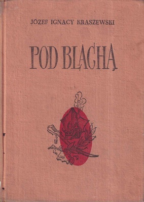 Pod Blachą : powieść z końca XVIII wieku : z portretem autora i 16 ilustracjami
