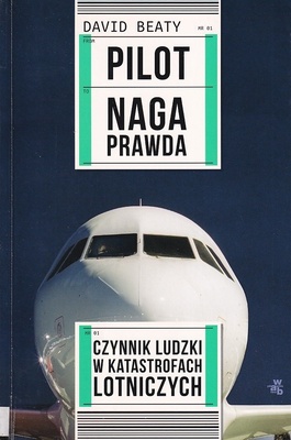 Pilot - naga prawda : czynnik ludzki w katastrofach lotniczych