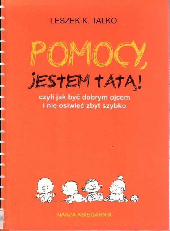 Pomocy, jestem tatą! czyli Jak być dobrym ojcem i nie osiwieć zbyt szybko