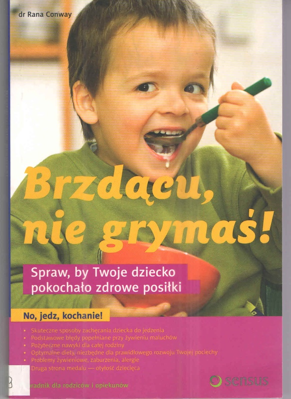 Brzdącu, nie grymaś! : spraw, by twoje dziecko pokochało zdrowe posiłki