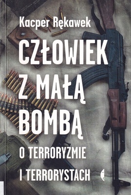 Człowiek z małą bombą : o terroryzmie i terrorystach