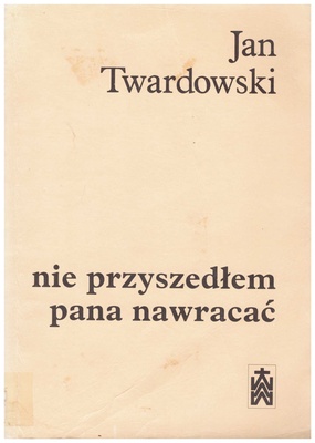 Nie przyszedłem pana nawracać : wiersze 1945-1985