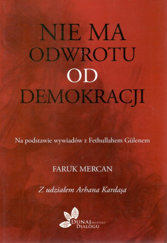 Nie ma odwrotu od demokracji : na podstawie wywiadów z Fethullahem Gülenem