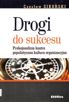 Drogi do sukcesu : profesjonalizm kontra populistyczna kultura organizacyjna