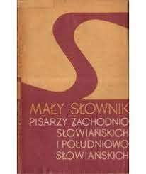 Mały słownik pisarzy zachodniosłowiańskich i południowosłowiańskich