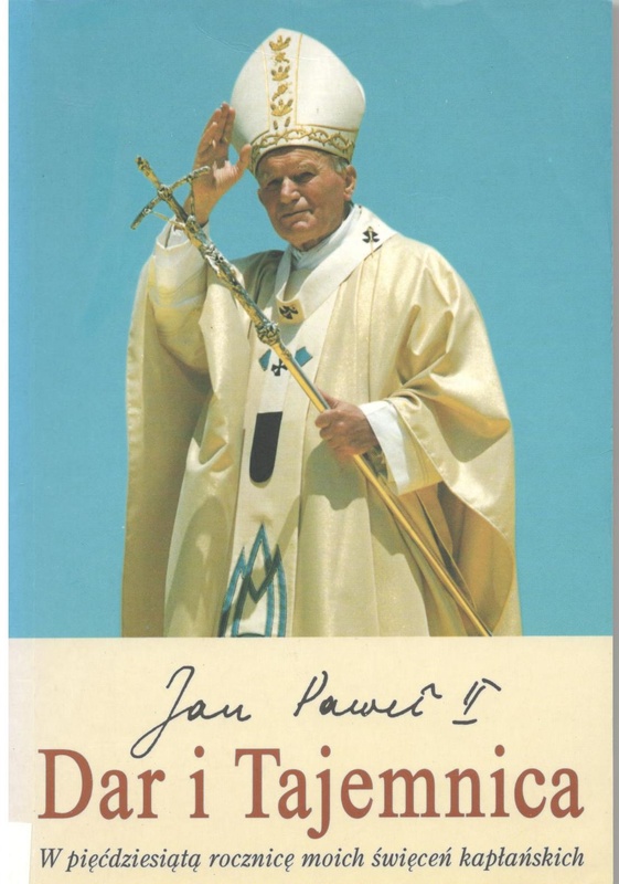Dar i Tajemnica : w pięćdziesiątą rocznicę moich święceń kapłańskich