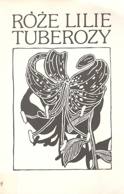 Róże, lilie, tuberozy : młodopolskie wiersze o kwiatach