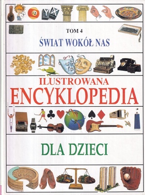 Ilustrowana encyklopedia dla dzieci : w 4 tomach.. T. 4, Świat wokół nas