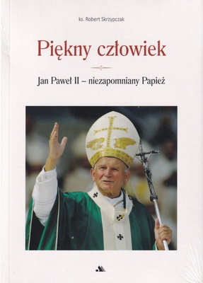 Piękny człowiek : Jan Paweł II - niezapomniany Papież