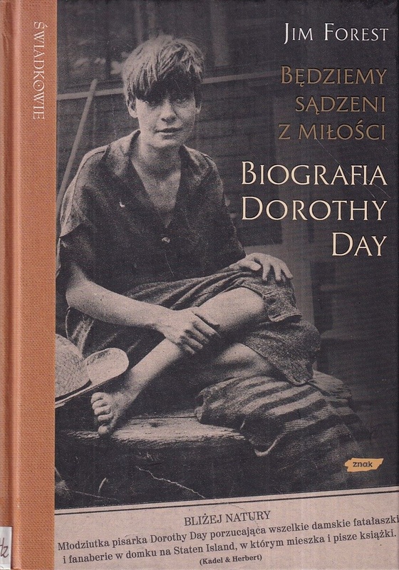 Będziemy sądzeni z miłości : biografia Dorothy Day