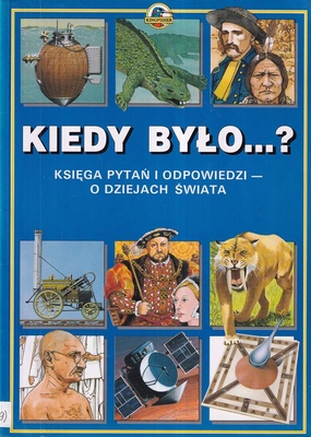 Kiedy było...? : księga pytań i odpowiedzi o dziejach świata