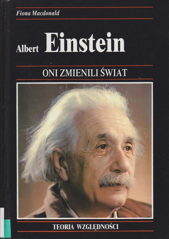 Albert Einstein : ekscentryczny fizyk, którego teoria względności zrewolucjonizowała nasz pogląd na wszechświat