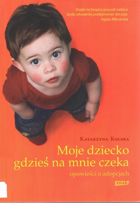 Moje dziecko gdzieś na mnie czeka : opowieści o adopcjach