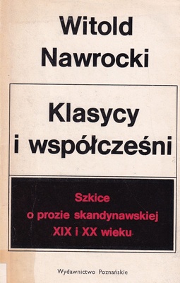 Klasycy i współcześni : szkice o prozie skandynawskiej XIX i XX wieku