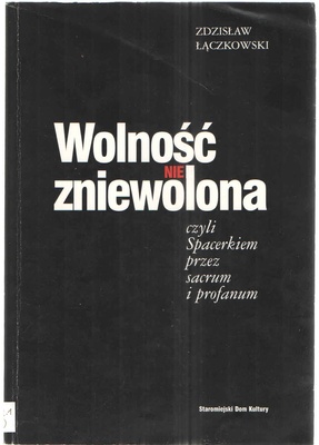 Wolność nie zniewolona czyli Spacerkiem przez sacrum i profanum