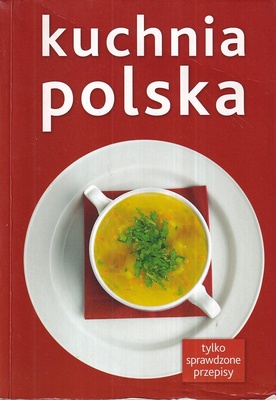 Kuchnia polska : [tylko sprawdzone przepisy]