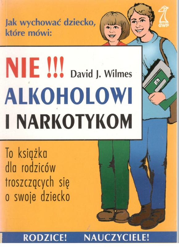 Nie !!! alkoholowi i narkotykom : to książka dla rodziców troszczących się o swoje dziecko