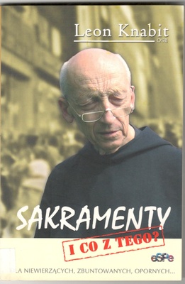 Sakramenty i co z tego? : zapiski rozmów mnicha z młodymi niewierzącymi, zbuntowanymi, opornymi...
