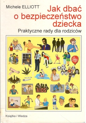Jak dbać o bezpieczeństwo dziecka : praktyczne rady dla rodziców