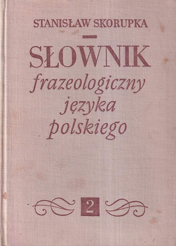 Słownik frazeologiczny języka polskiego.. T. 2