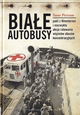 Białe autobusy : pakt z Himmlerem i niezwykła akcja ratowania więźniów obozów koncentracyjnych
