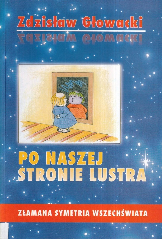 Po naszej stronie lustra : tajemnice życia - złamana symetria Wszechświata