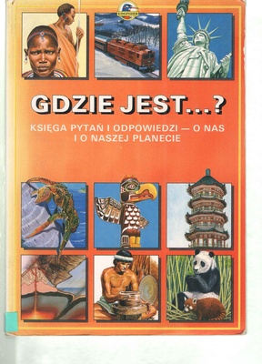 Gdzie jest...? : księga pytań i odpowiedzi - o nas i o naszej planecie