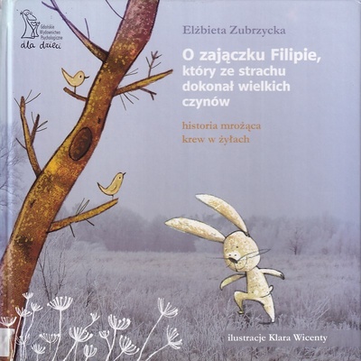 O zajączku Filipie, który ze strachu dokonał wielkich czynów : historia mrożąca krew w żyłach