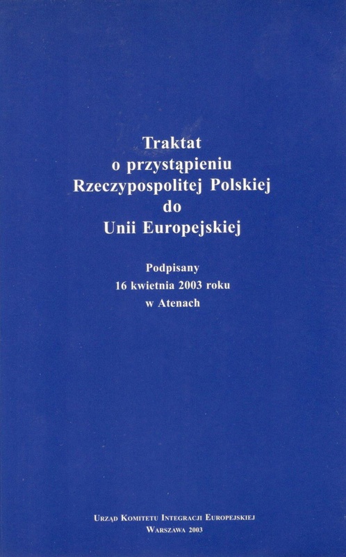 Traktat o przystąpieniu Rzeczypospolitej Polskiej do Unii Europejskiej : podpisany 16 kwietnia 2003 roku w Atenach