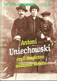 Antoni Uniechowski czyli Magiczne widzenie świata