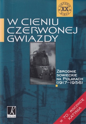 W cieniu czerwonej gwiazdy : zbrodnie sowieckie na Polakach (1917-1956)