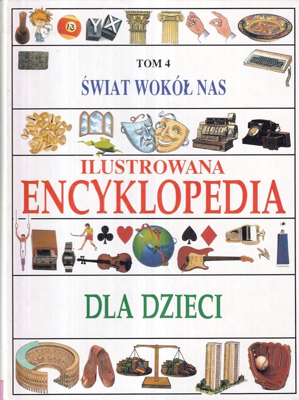 Ilustrowana encyklopedia dla dzieci : w 4 tomach.. T. 4, Świat wokół nas