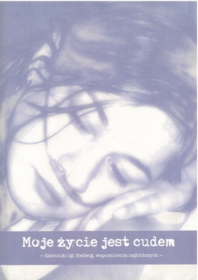Moje życie jest cudem : dzienniki Igi Hedwig, wspomnienia najbliższych