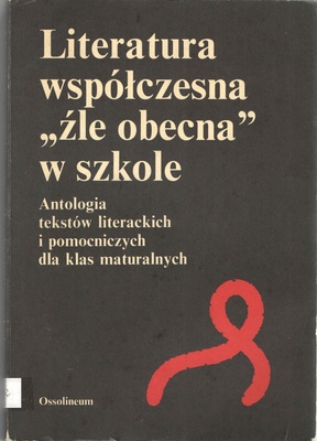 Literatura współczesna "źle obecna" w szkole : antologia tekstów literackich i pomocniczych dla klas maturalnych