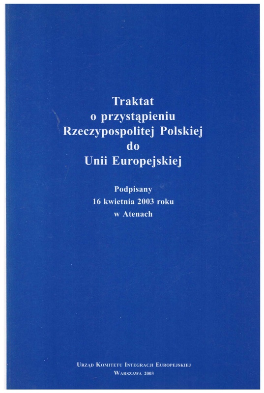 Traktat o przystąpieniu Rzeczypospolitej Polskiej do Unii Europejskiej : podpisany 16 kwietnia 2003 roku w Atenach