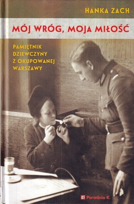 Mój wróg, moja miłość : pamiętnik dziewczyny z okupowanej Warszawy