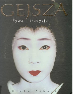 Gejsza : żywa tradycja