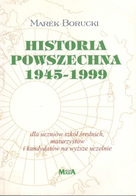 Historia powszechna 1945-1999 : dla uczniów szkół średnich, maturzystów i kandydatów na wyższe uczelnie