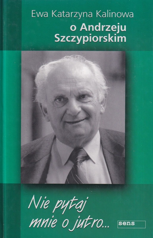 Nie pytaj mnie o jutro... : o Andrzeju Szczypiorskim