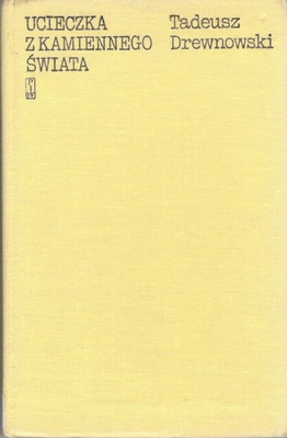 Ucieczka z kamiennego świata : o Tadeuszu Borowskim